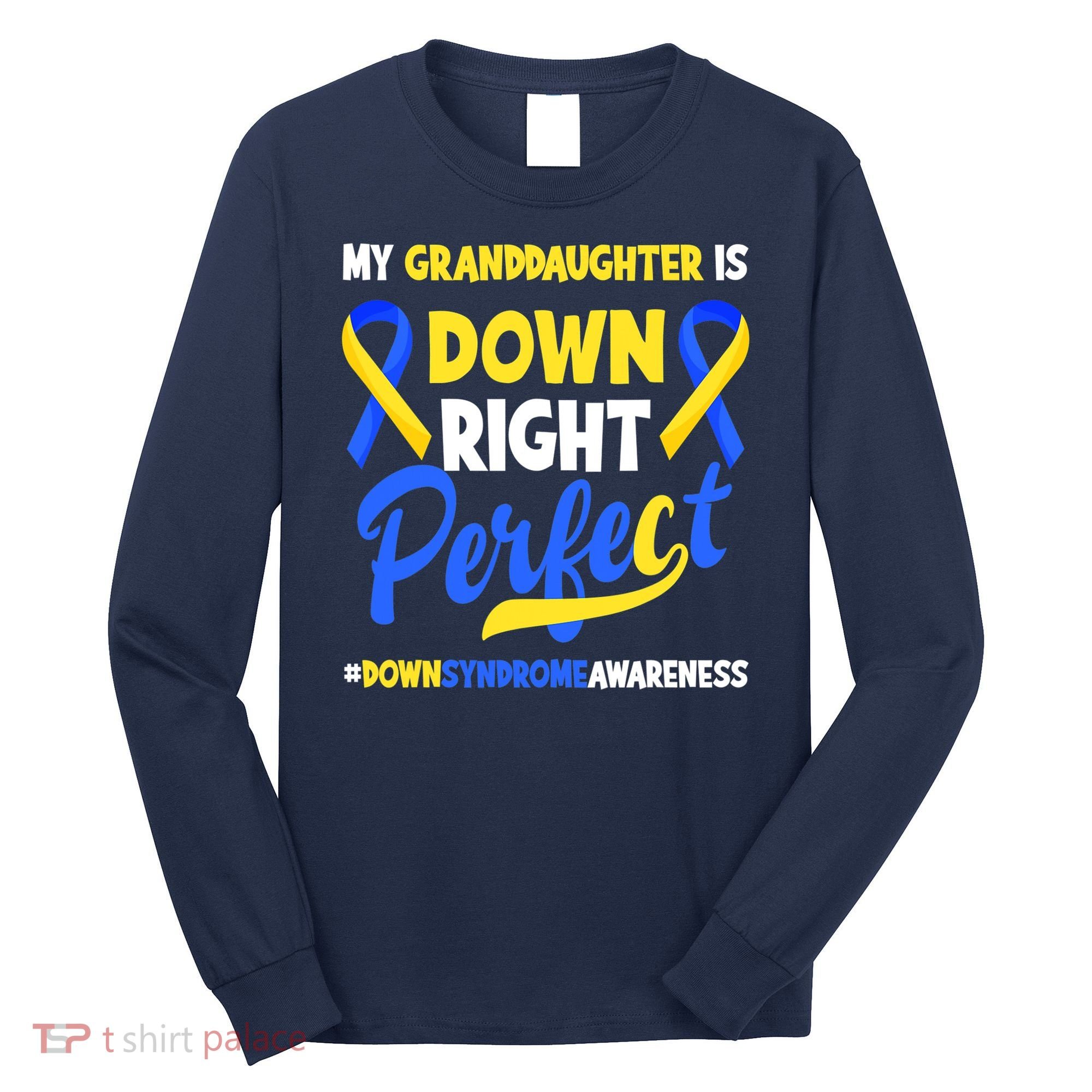 Granddaughter Is Down Right Perfect Down Syndrome Awareness Long Sleeve Shirt