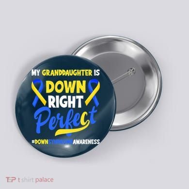 Granddaughter Is Down Right Perfect Down Syndrome Awareness Button