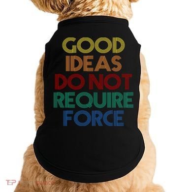 Good Ideas Do Not Require Force Libertarian Doggie Tank