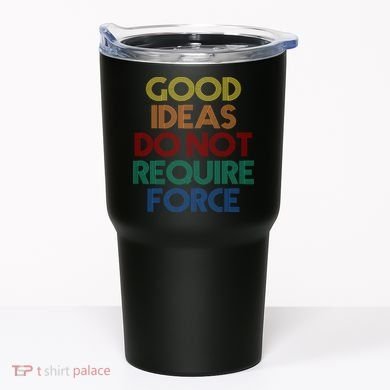 Good Ideas Do Not Require Force Libertarian Tumbler