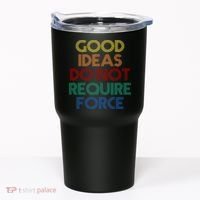 Good Ideas Do Not Require Force Libertarian Tumbler thumb 0