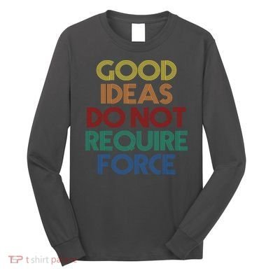 Good Ideas Do Not Require Force Libertarian Long Sleeve Shirt