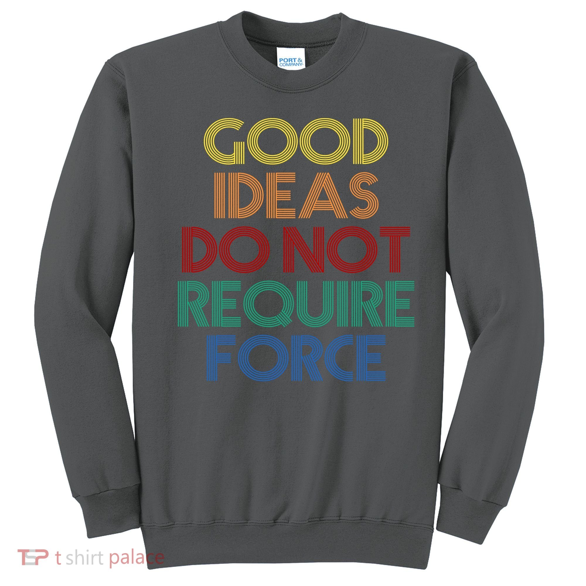 Good Ideas Do Not Require Force Libertarian Sweatshirt