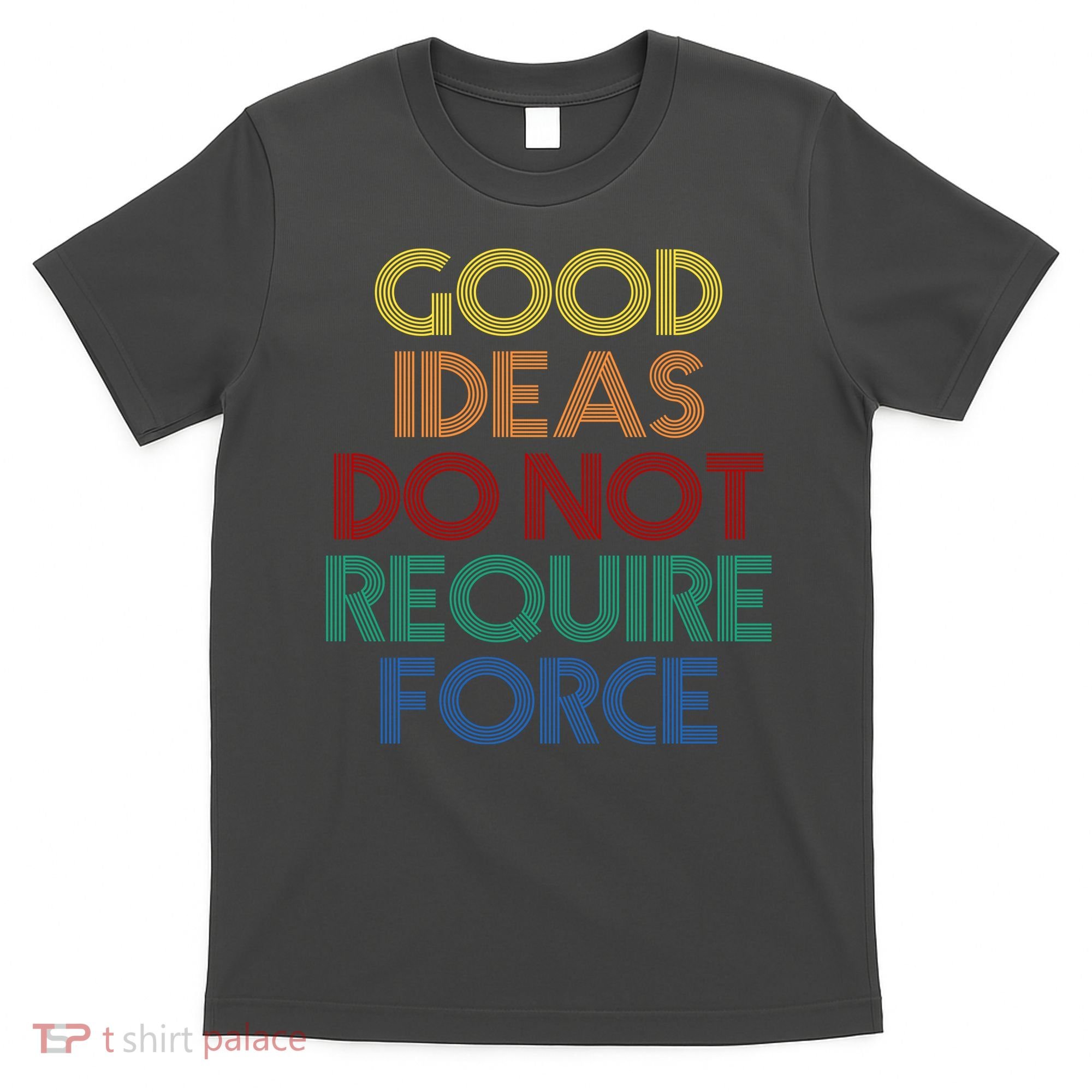 Good Ideas Do Not Require Force Libertarian T-Shirt