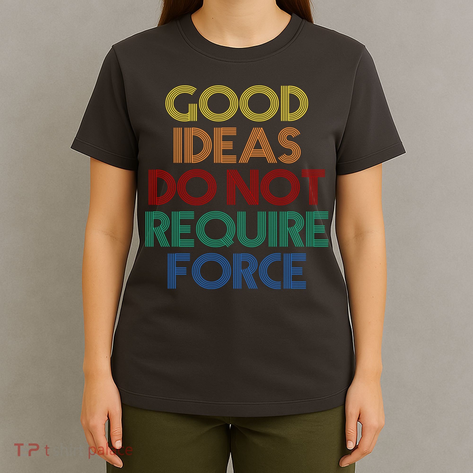 Good Ideas Do Not Require Force Libertarian T-Shirt