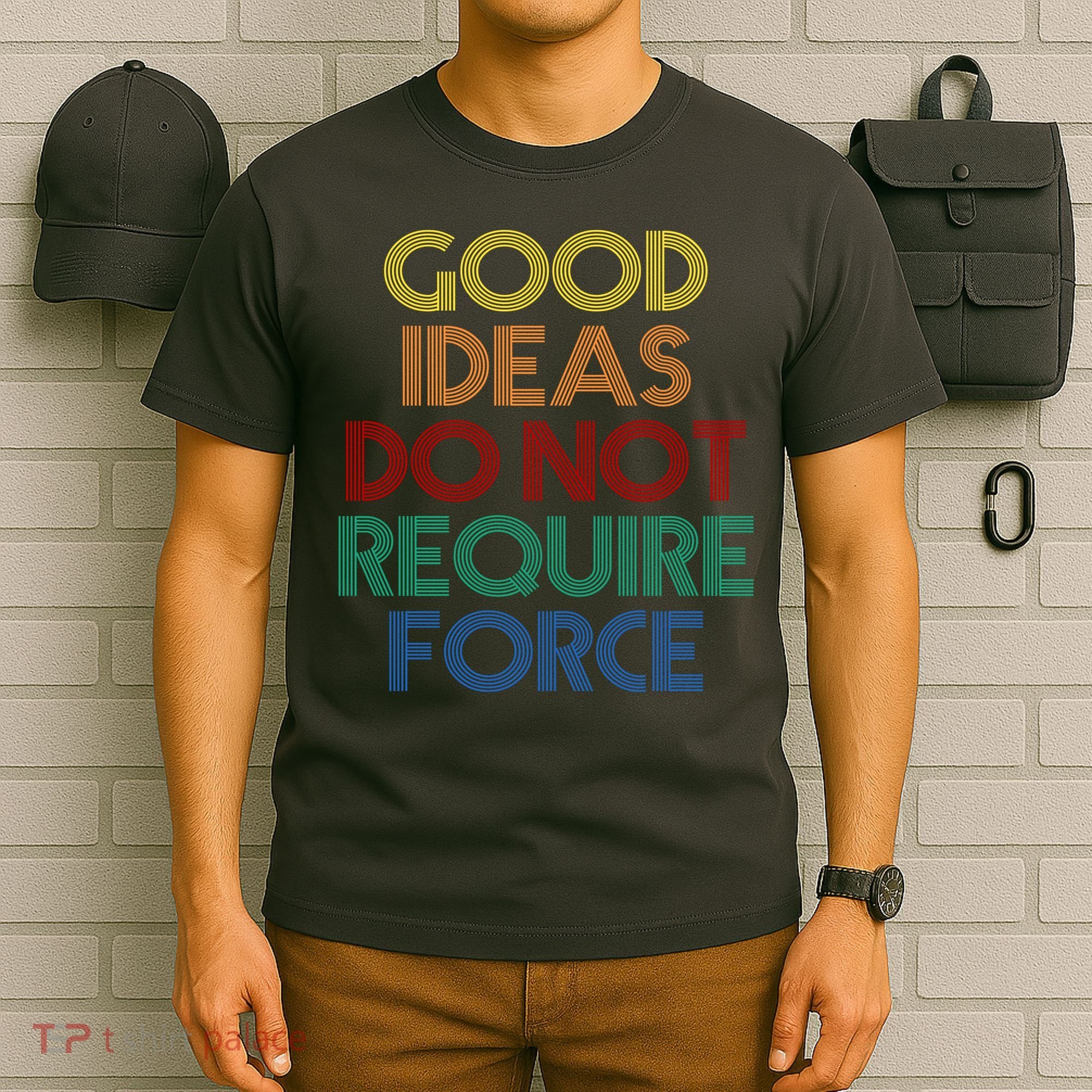 Good Ideas Do Not Require Force Libertarian T-Shirt