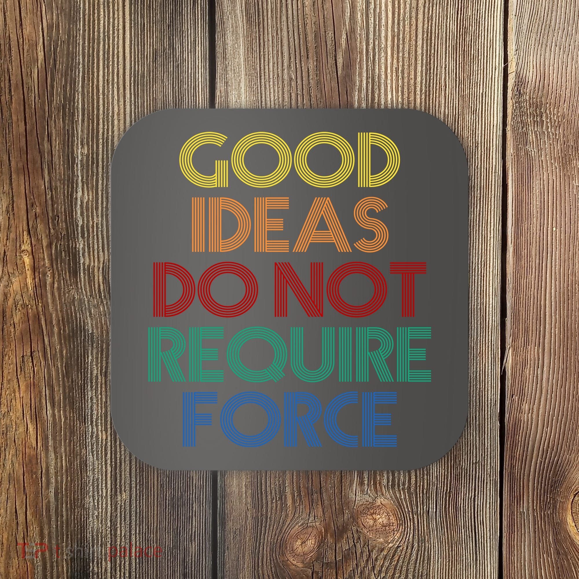 Good Ideas Do Not Require Force Libertarian Coaster