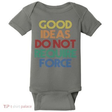 Good Ideas Do Not Require Force Libertarian Baby Bodysuit