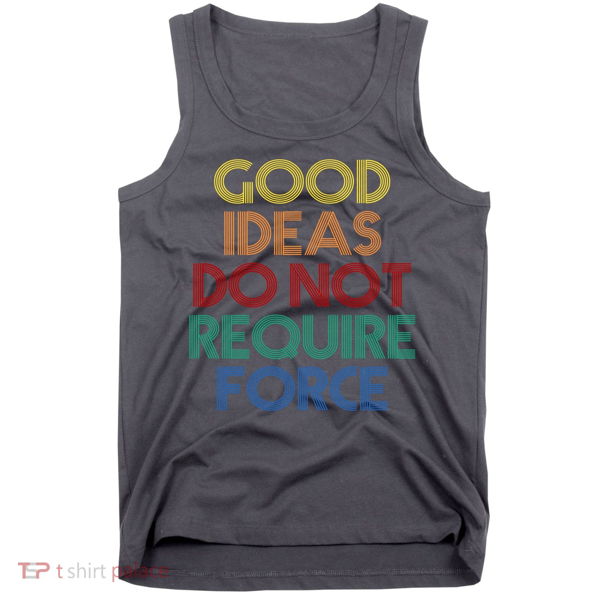 Good Ideas Do Not Require Force Libertarian Tank Top