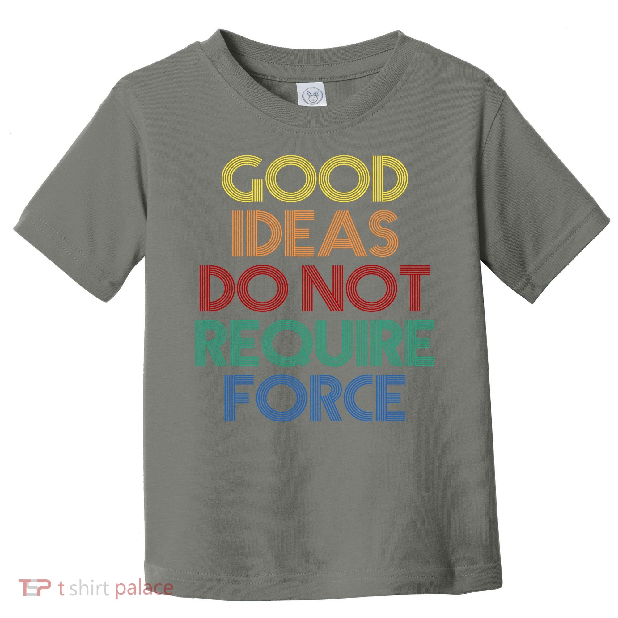 Good Ideas Do Not Require Force Libertarian Toddler T-Shirt