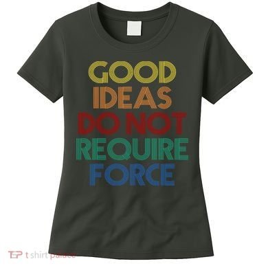 Good Ideas Do Not Require Force Libertarian Women's T-Shirt