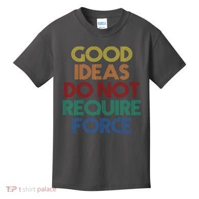 Good Ideas Do Not Require Force Libertarian Kids T-Shirt