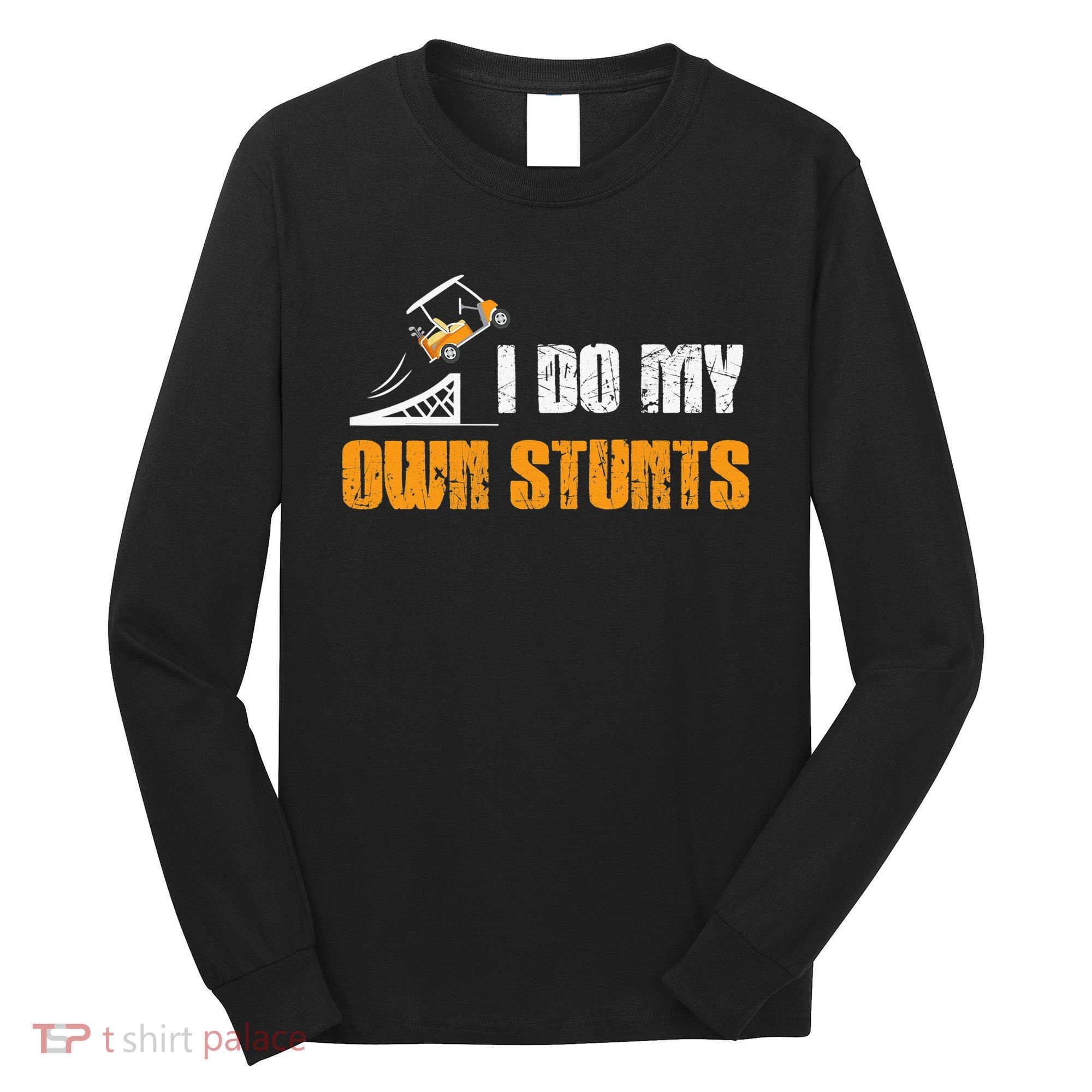 Golfing I Do My Own Stunts Golf Cart Funny Golf Player Long Sleeve Shirt