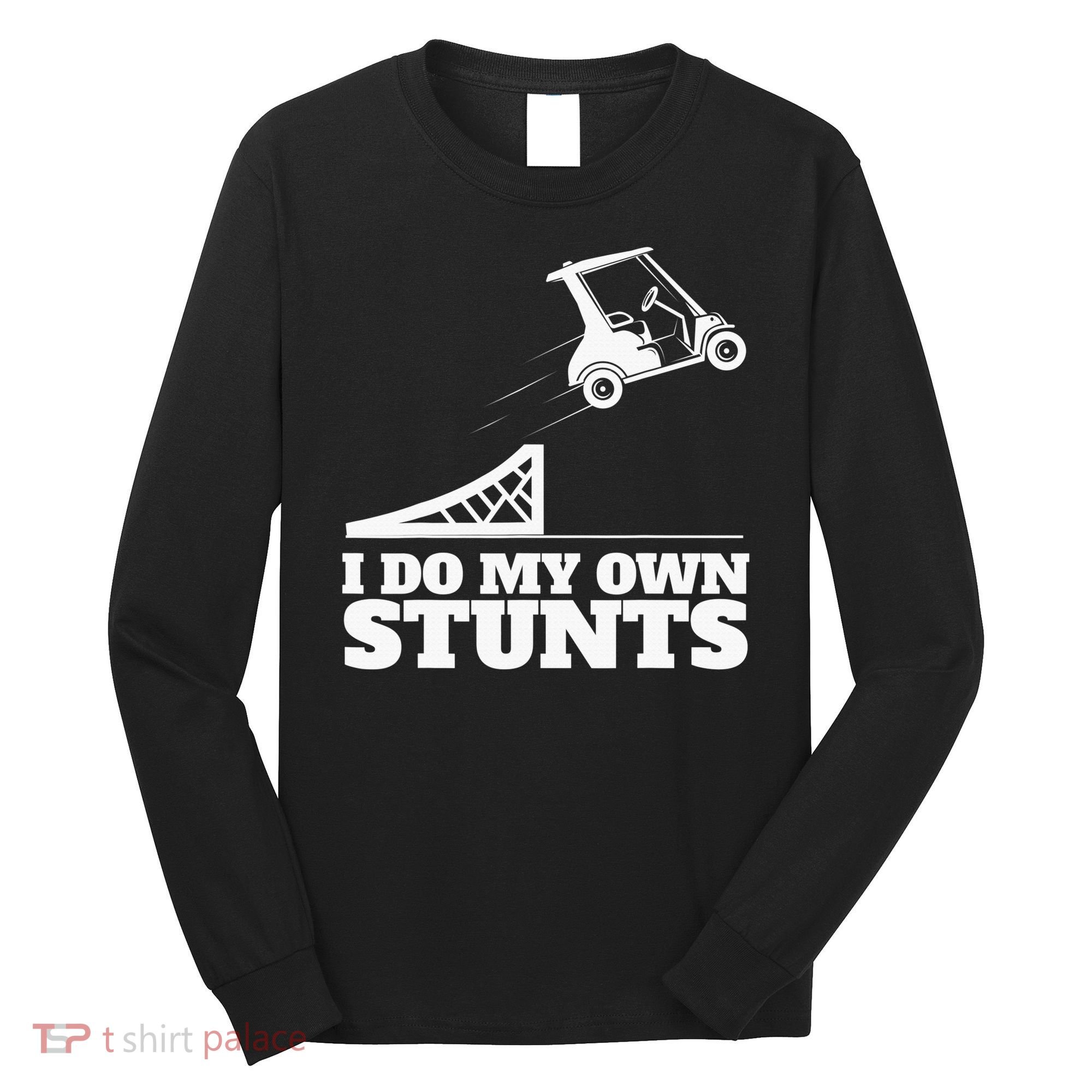 Golfing I Do My Own Stunts Golf Cart Golf Player Long Sleeve Shirt