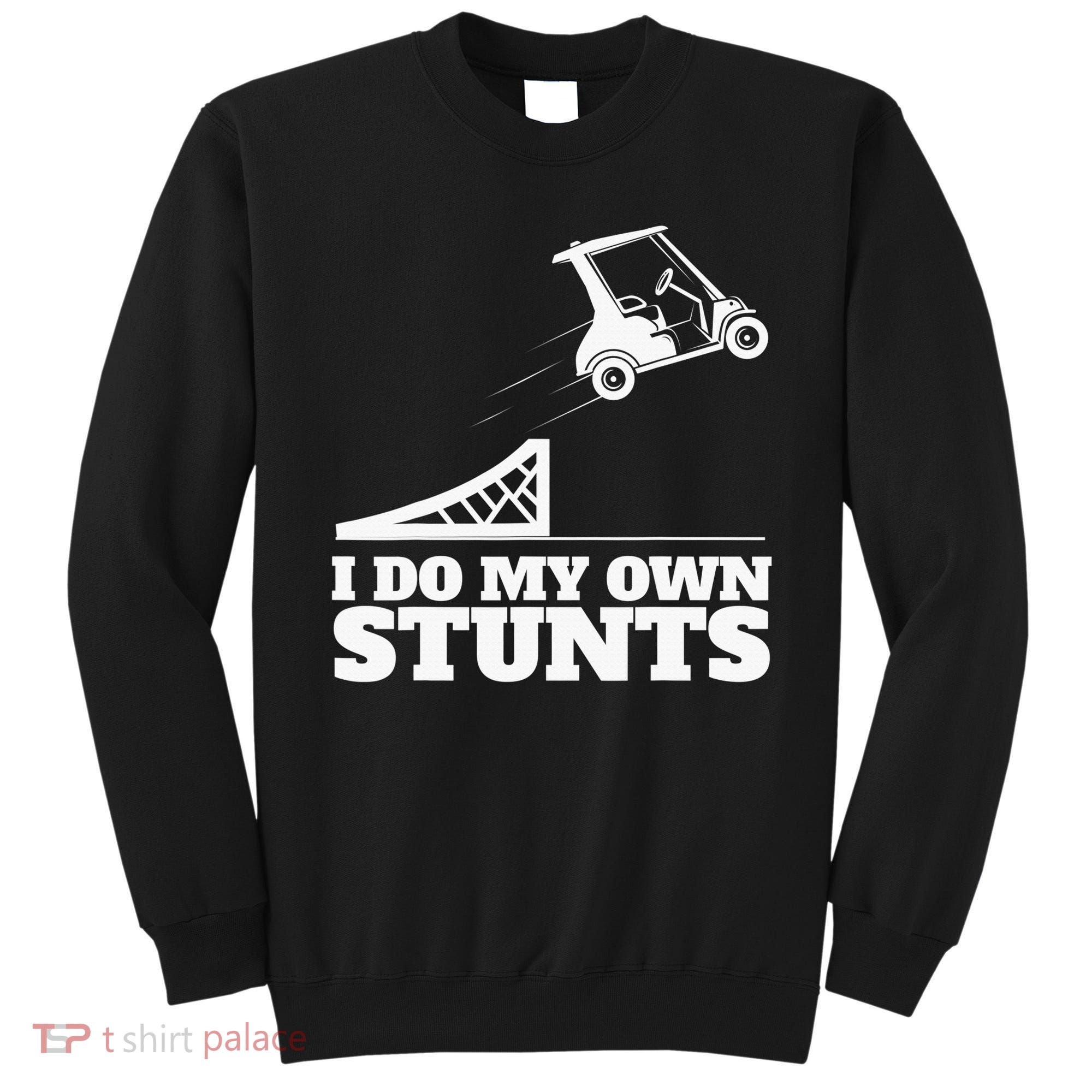 Golfing I Do My Own Stunts Golf Cart Golf Player Sweatshirt