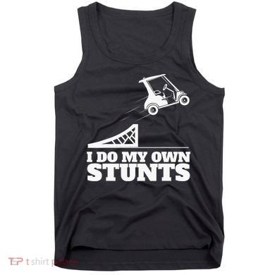 Golfing I Do My Own Stunts Golf Cart Golf Player Tank Top