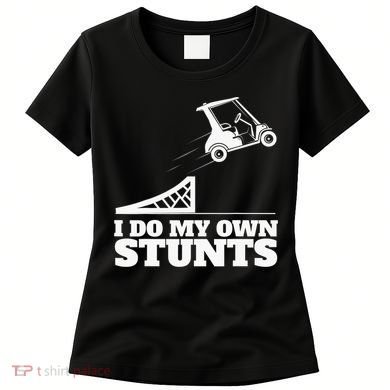 Golfing I Do My Own Stunts Golf Cart Golf Player Women's T-Shirt