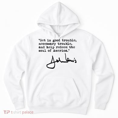 Get In Good Necessary Trouble John Lewis Social Justice Gift Hoodie