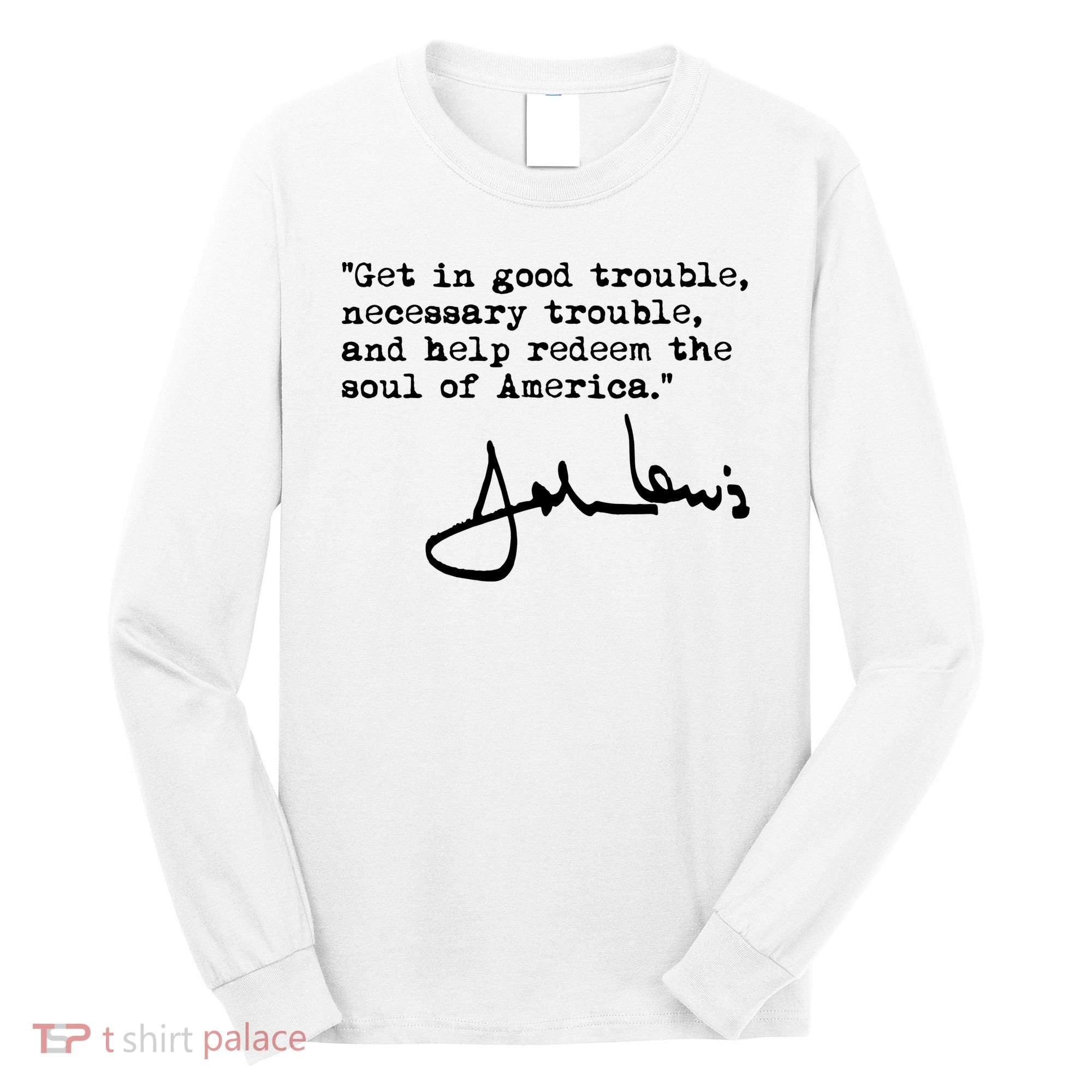 Get In Good Necessary Trouble John Lewis Social Justice Gift Long Sleeve Shirt