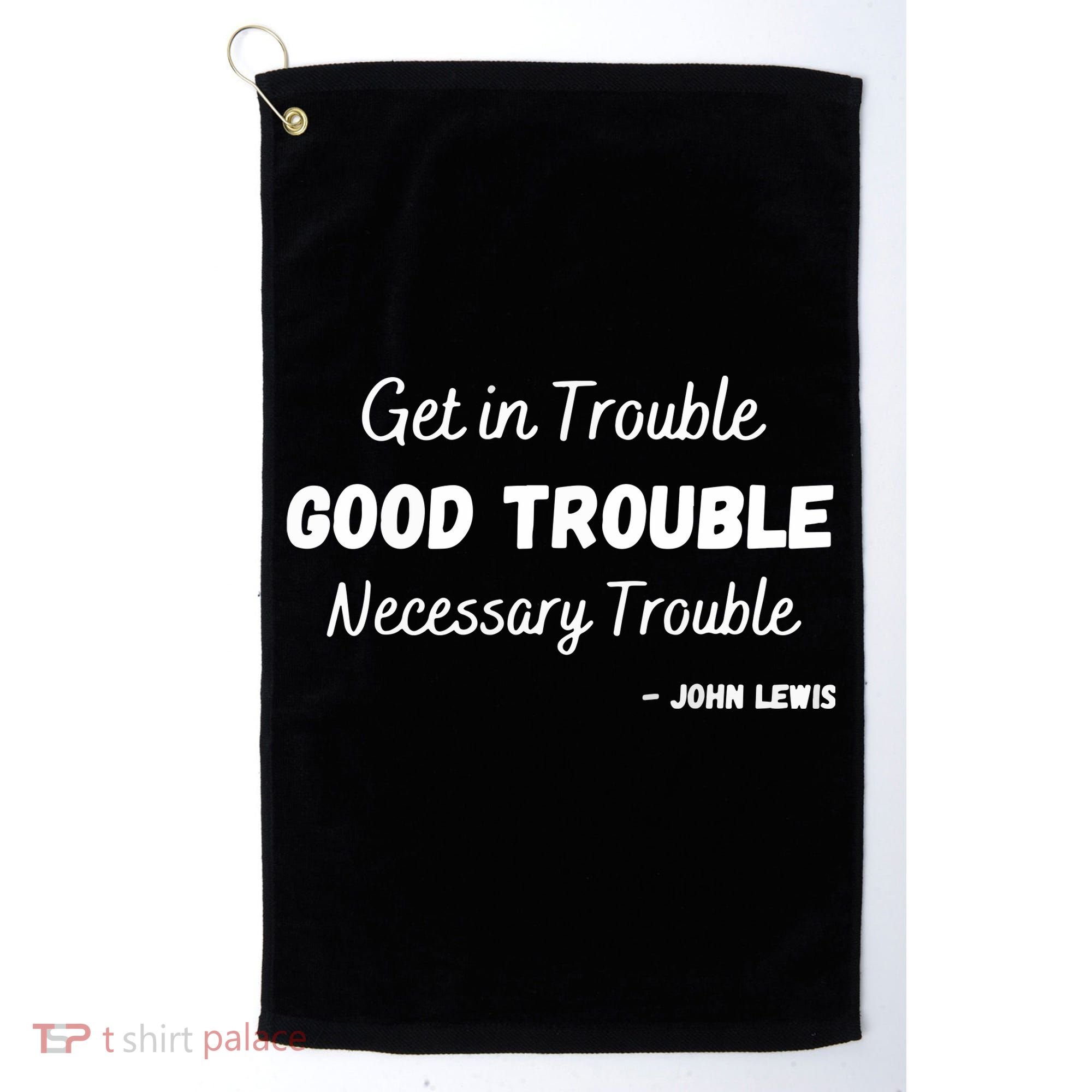 Get In Good Necessary Trouble Civil Rights John Lewis Golf Towel