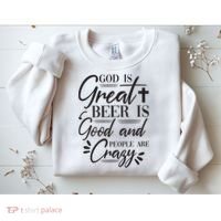God Is Great Beer Is Good And People Are Crazy Funny Sweatshirt thumb 2
