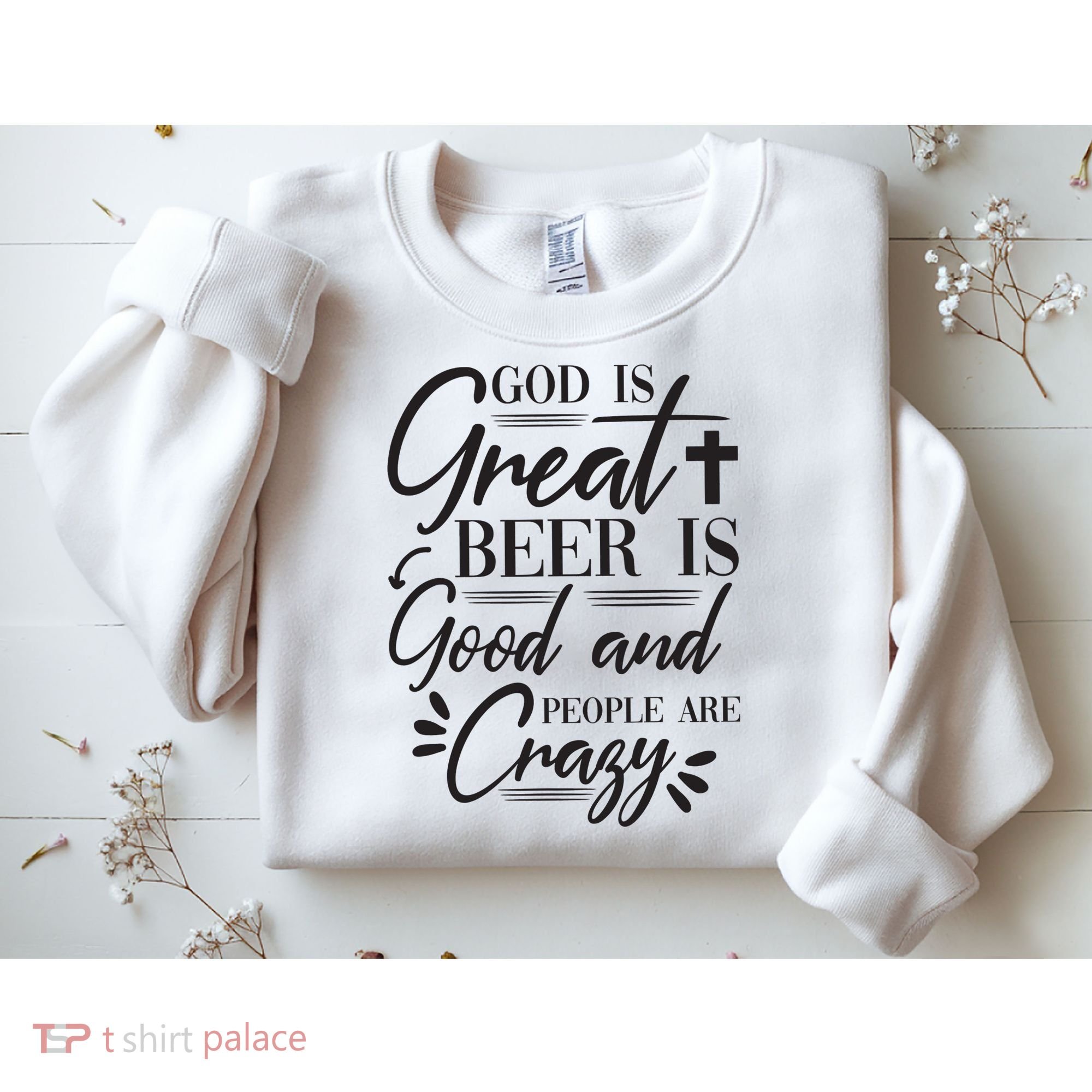 God Is Great Beer Is Good And People Are Crazy Funny Sweatshirt