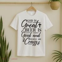 God Is Great Beer Is Good And People Are Crazy Funny T-Shirt thumb 2