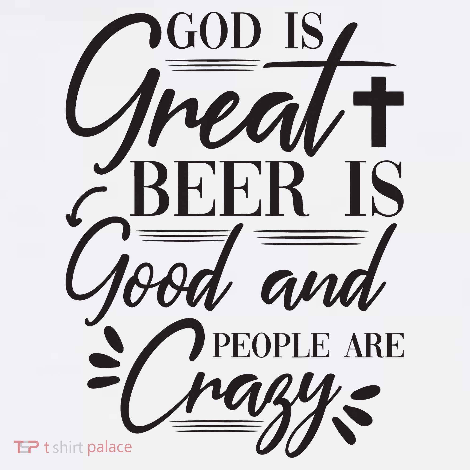 God Is Great Beer Is Good And People Are Crazy Funny T-Shirt