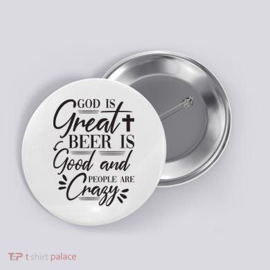 God Is Great Beer Is Good And People Are Crazy Funny Button