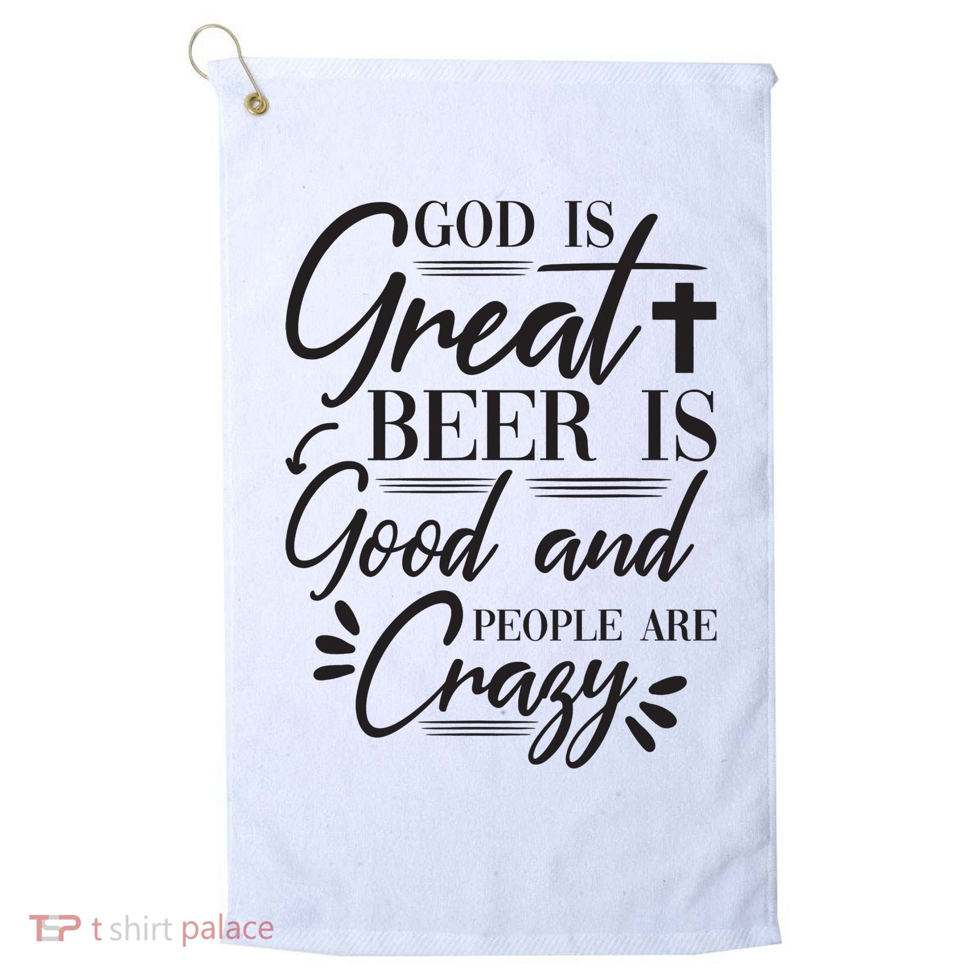God Is Great Beer Is Good And People Are Crazy Funny Golf Towel
