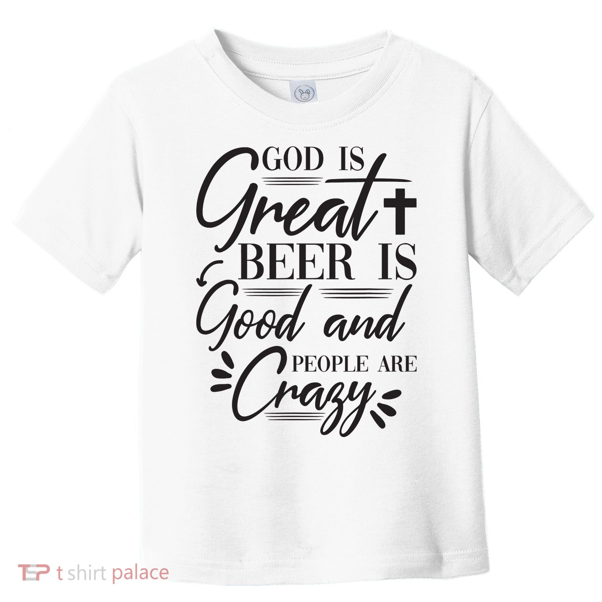 God Is Great Beer Is Good And People Are Crazy Funny Toddler T-Shirt