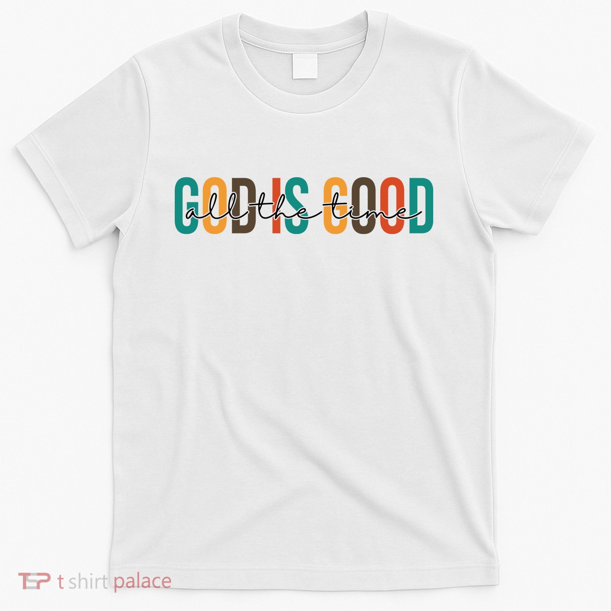 God Is Good All The Time Colorful T-Shirt