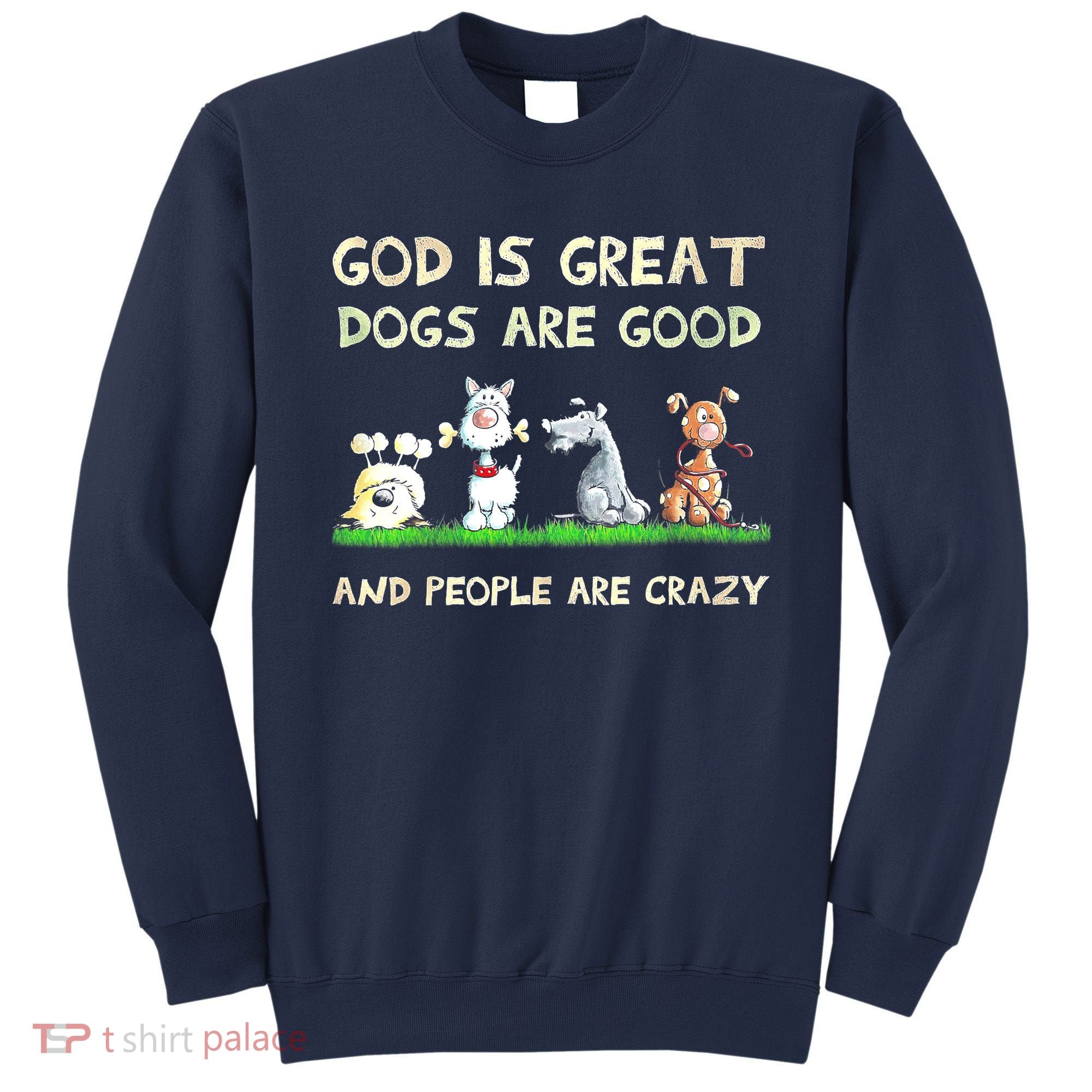 God Is Great Dogs Are Good And People Are Crazy Sweatshirt