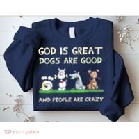 God Is Great Dogs Are Good And People Are Crazy Sweatshirt thumb 2