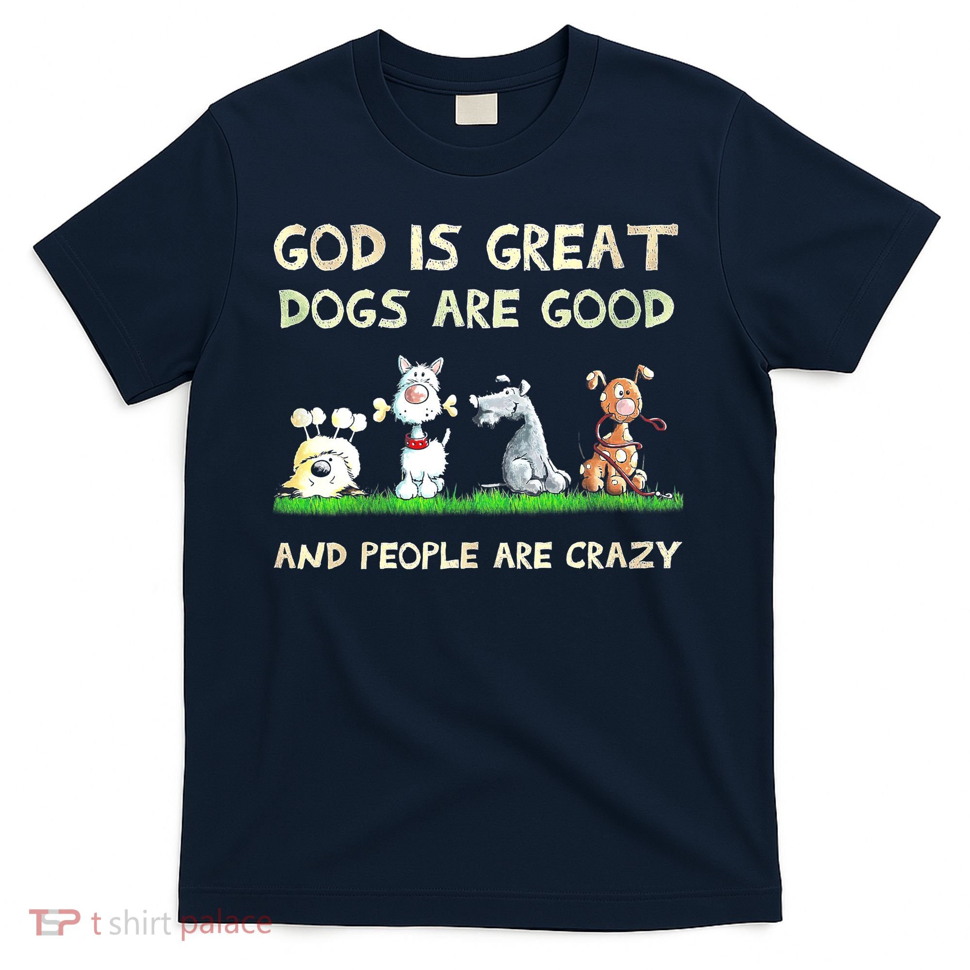 God Is Great Dogs Are Good And People Are Crazy T-Shirt
