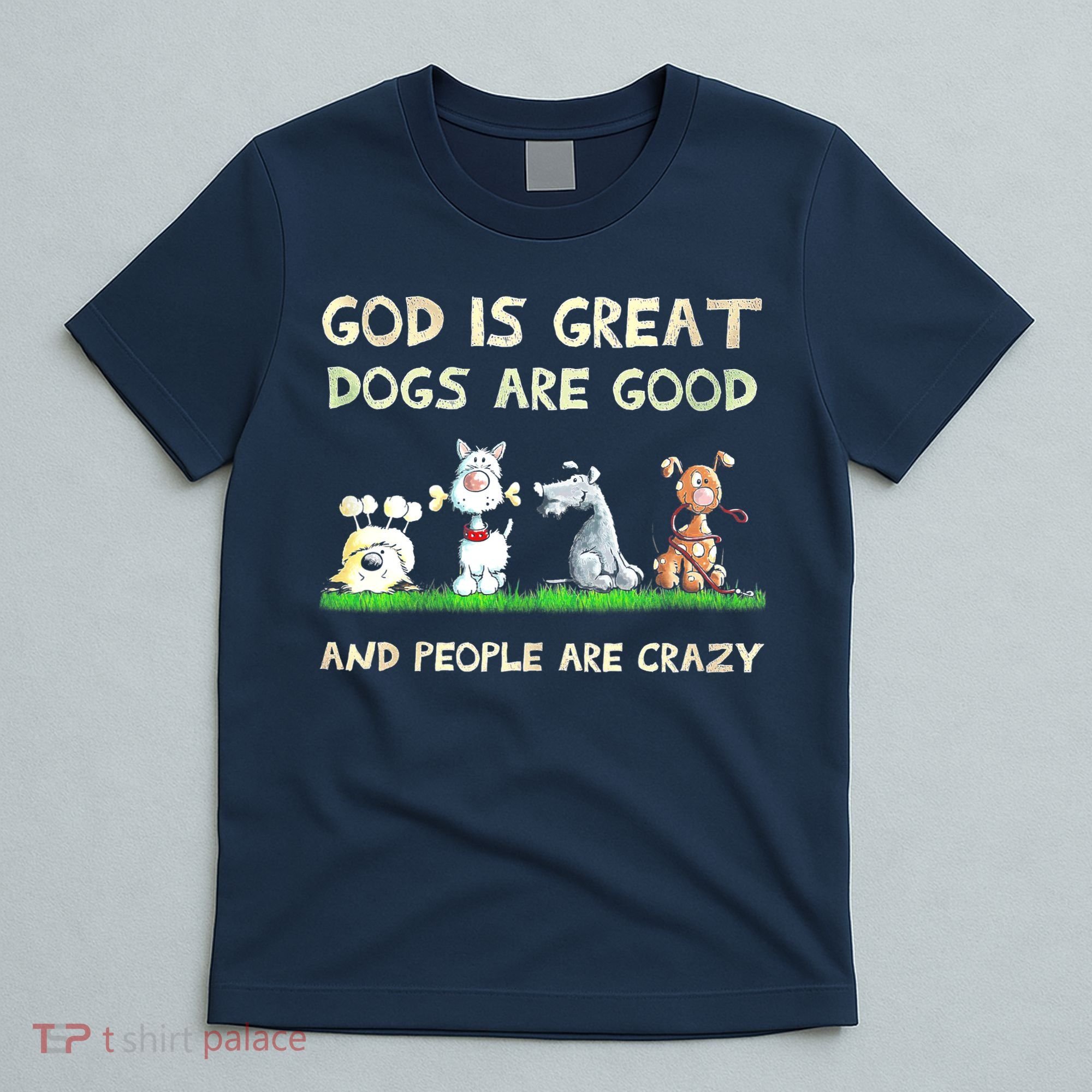 God Is Great Dogs Are Good And People Are Crazy T-Shirt