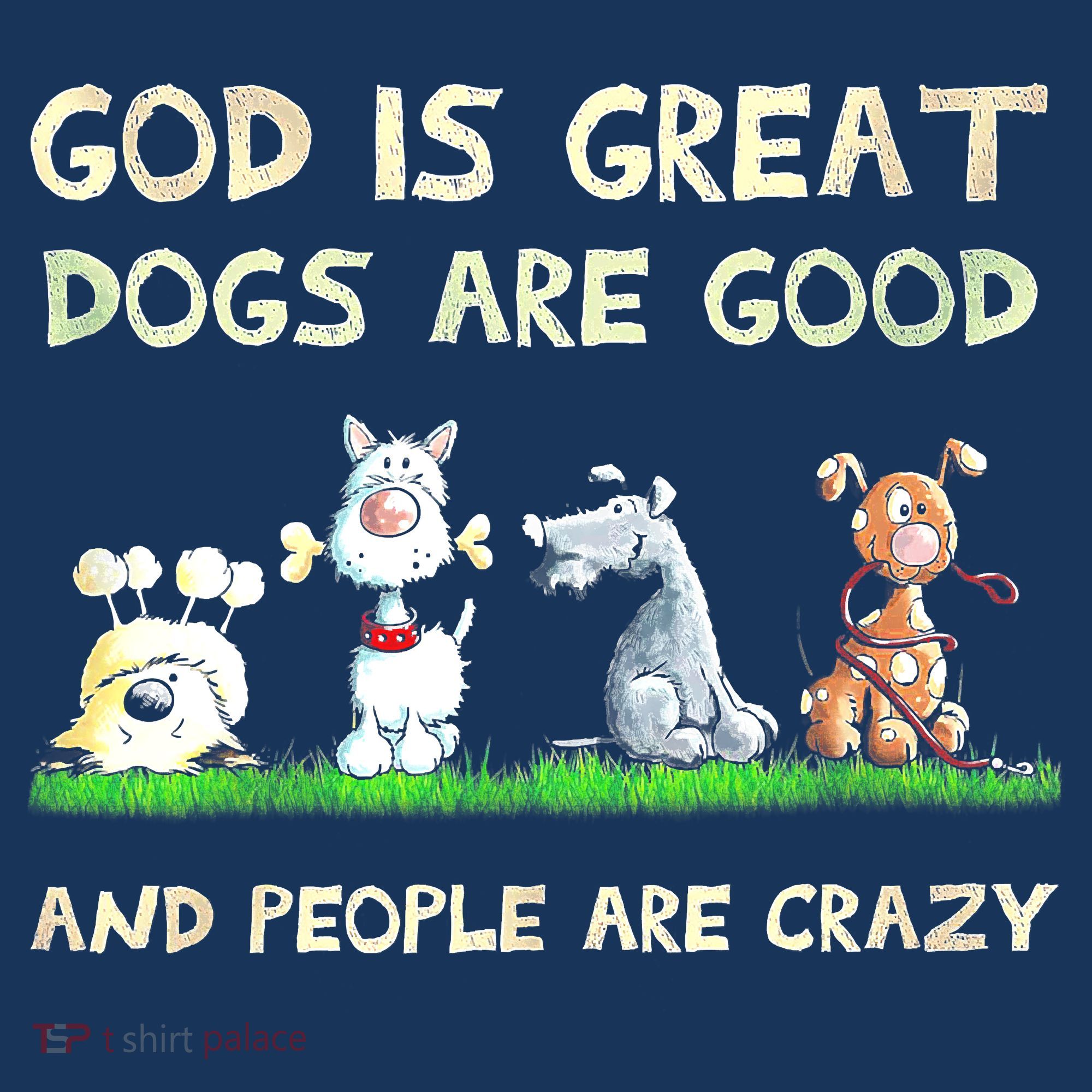 God Is Great Dogs Are Good And People Are Crazy T-Shirt