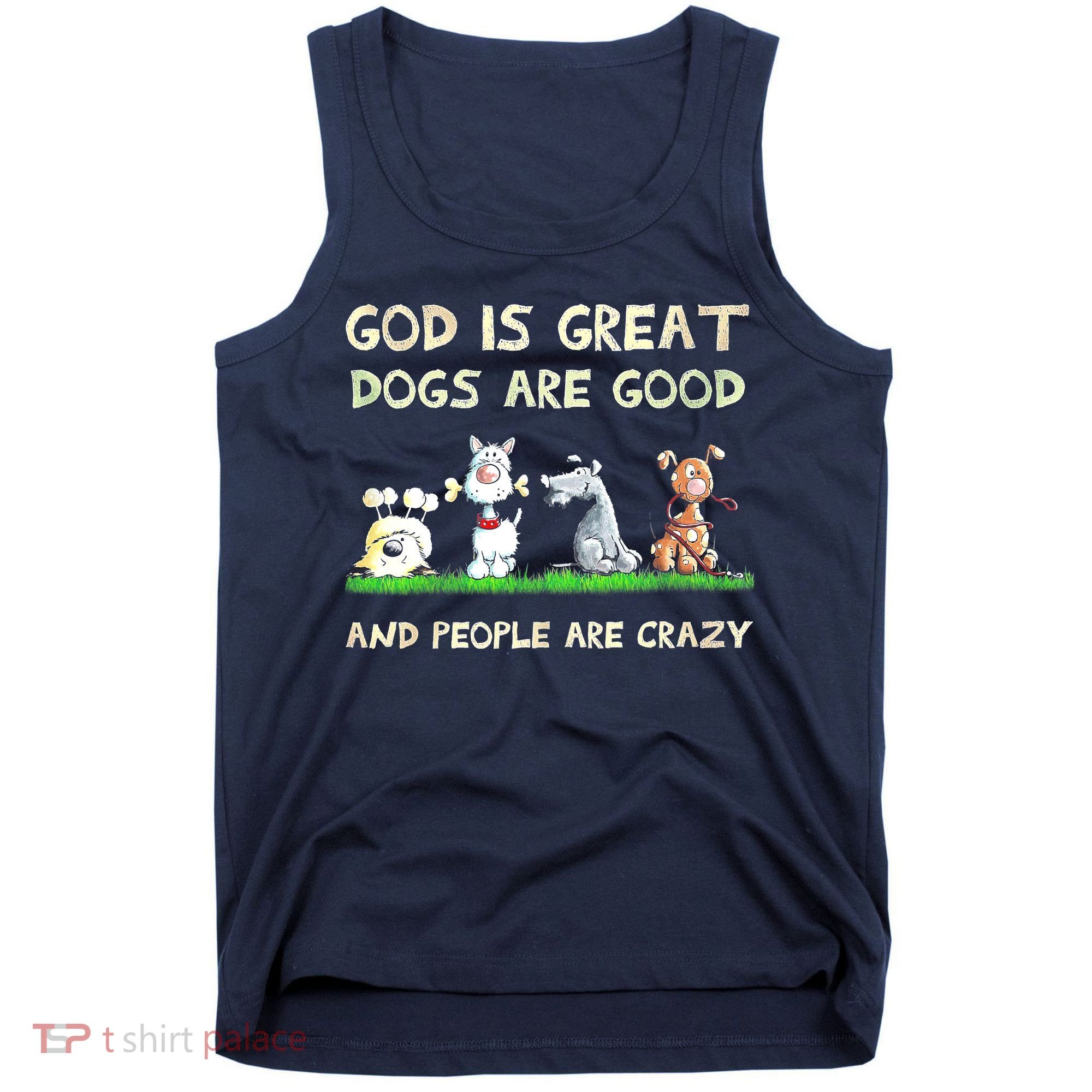 God Is Great Dogs Are Good And People Are Crazy Tank Top