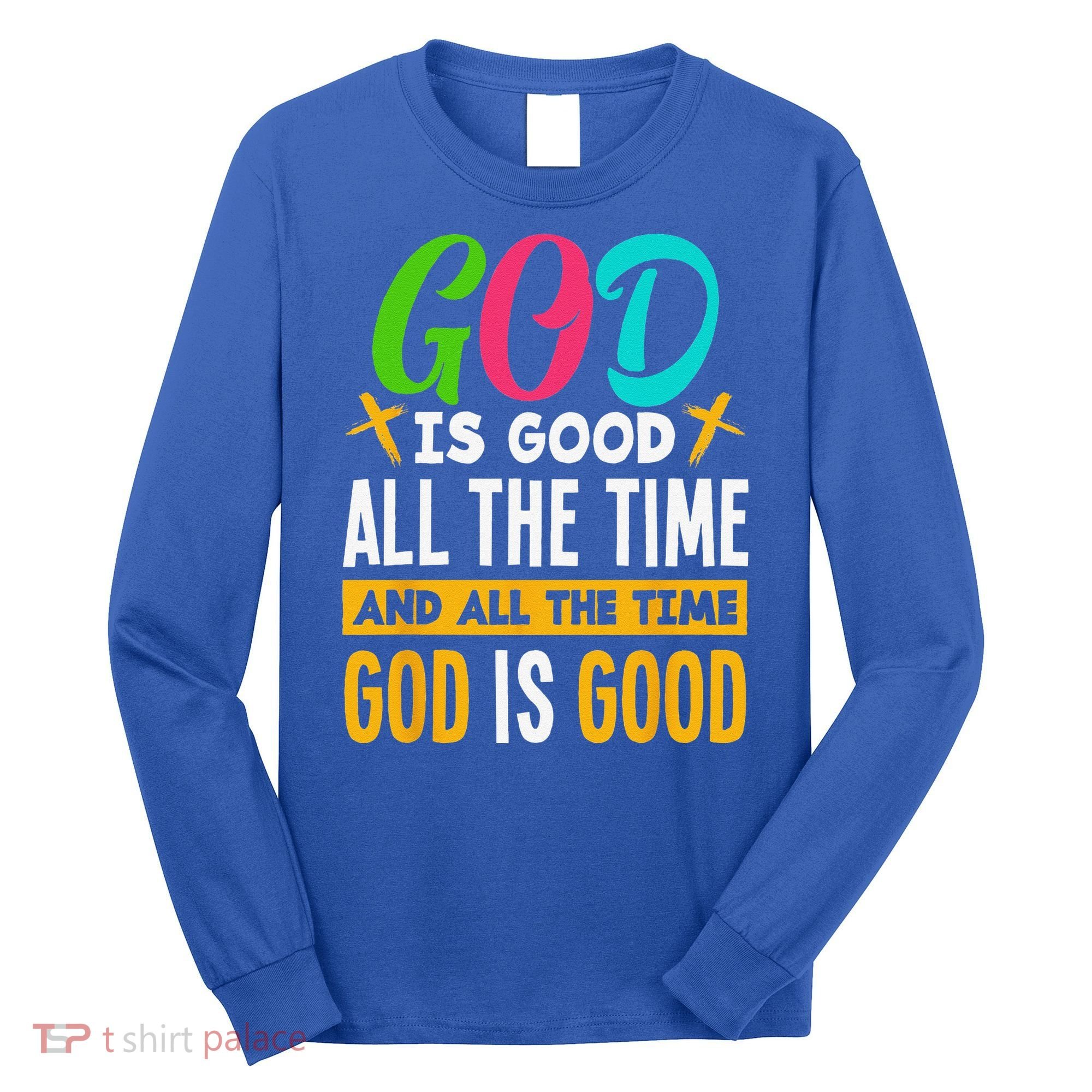God Is Good All The Time Jesus Christ Christian Gift Long Sleeve Shirt