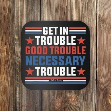 Get In Good Necessary Trouble John Lewis Protest Coaster