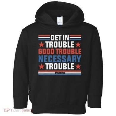 Get In Good Necessary Trouble John Lewis Protest Toddler Hoodie