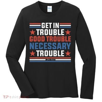 Get In Good Necessary Trouble John Lewis Protest Women's Long Sleeve Shirt