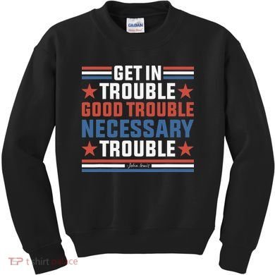 Get In Good Necessary Trouble John Lewis Protest Kids Sweatshirt