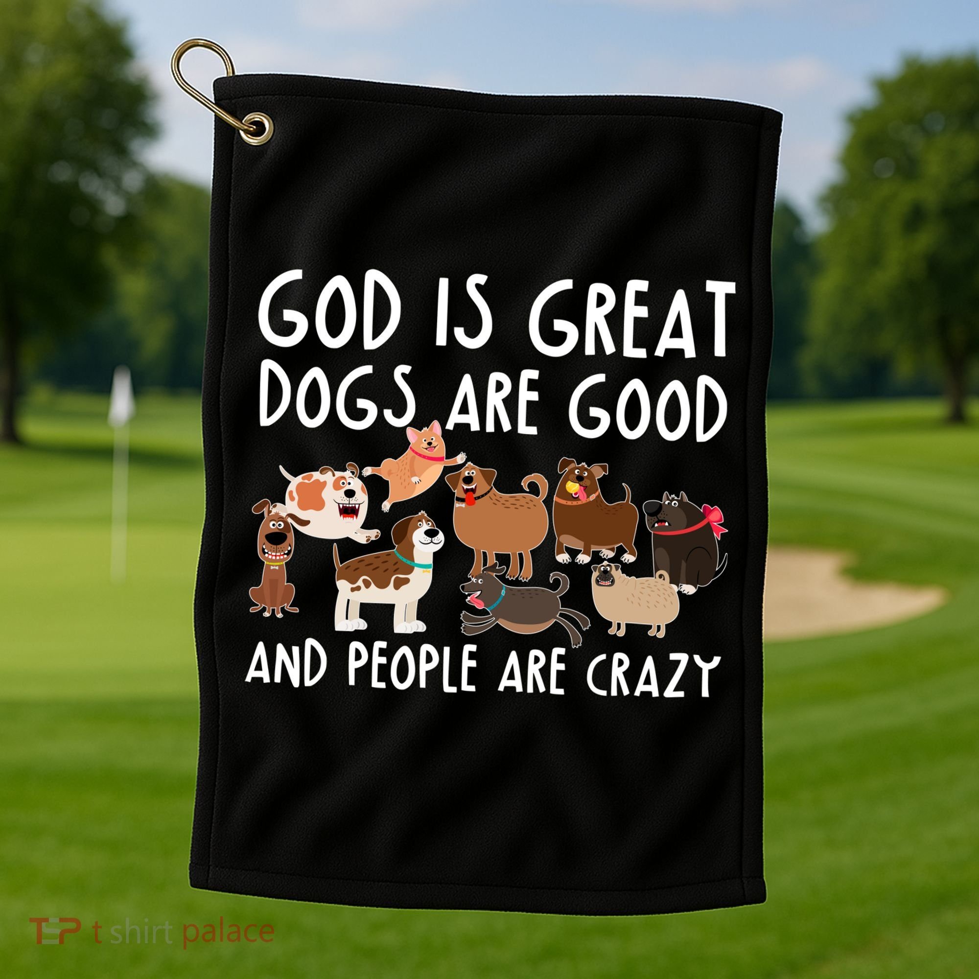 God Is Great Dogs Are Good And People Are Crazy Golf Towel