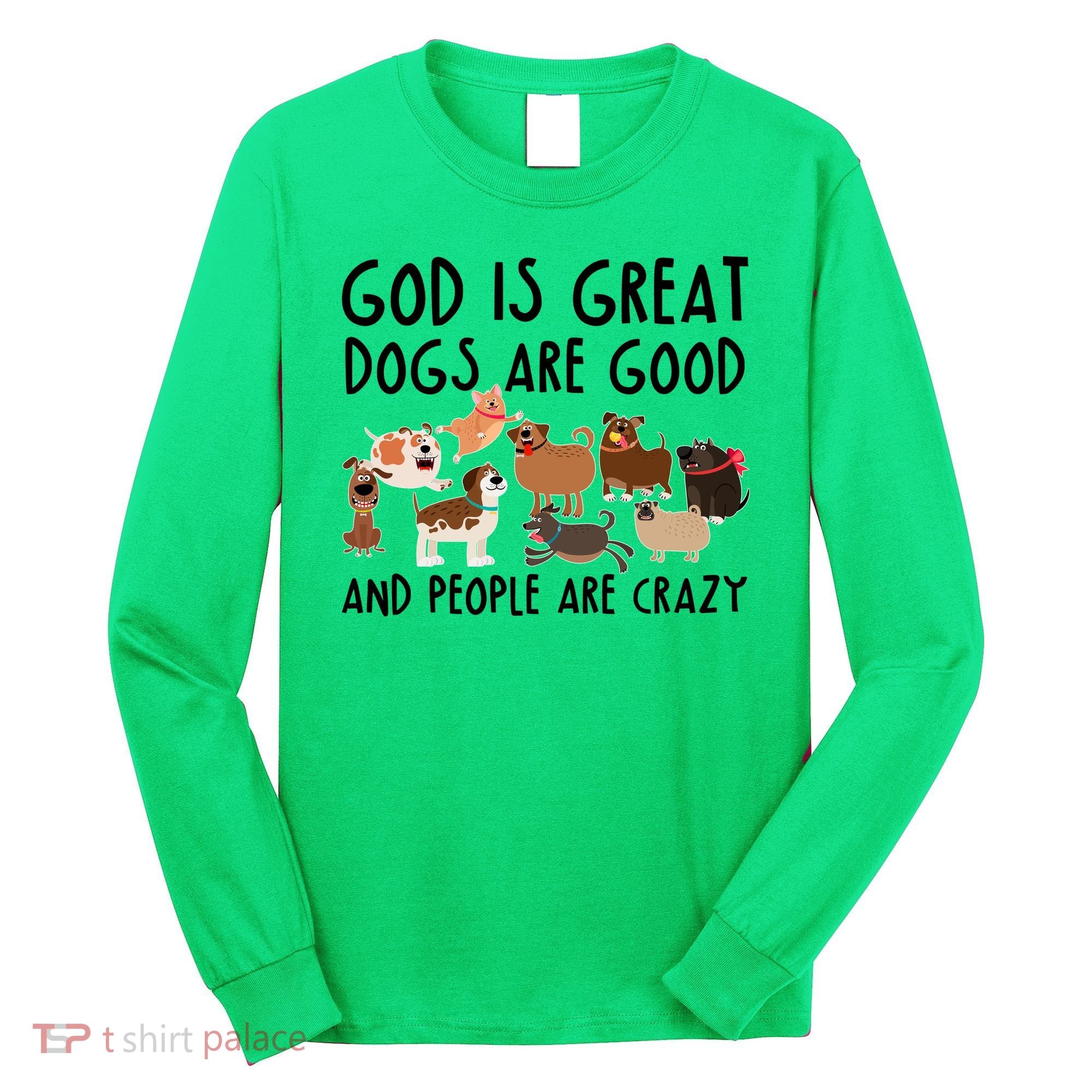 God Is Great Dogs Are Good And People Are Crazy Long Sleeve Shirt