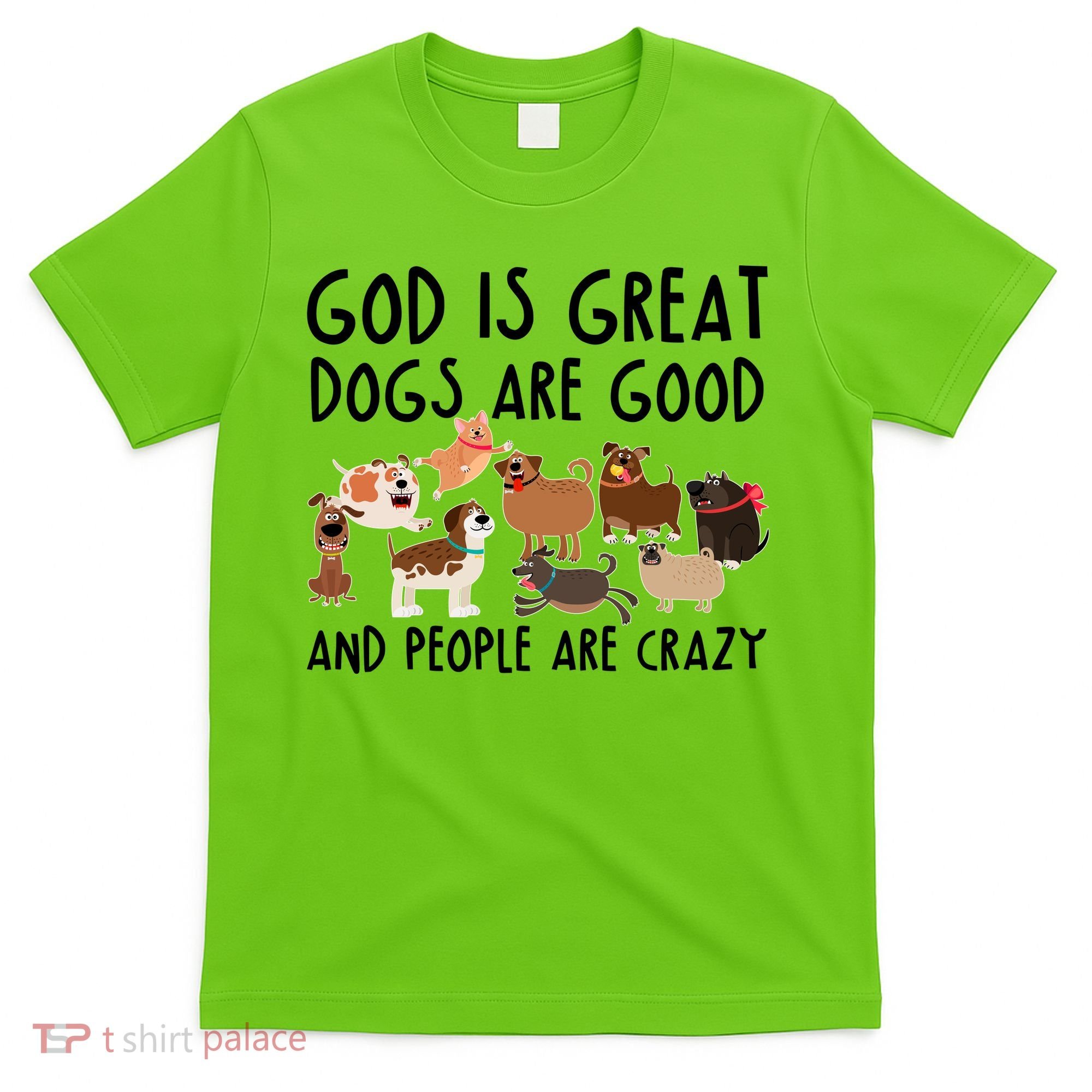 God Is Great Dogs Are Good And People Are Crazy T-Shirt