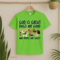 God Is Great Dogs Are Good And People Are Crazy T-Shirt thumb 2