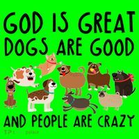 God Is Great Dogs Are Good And People Are Crazy T-Shirt thumb 7