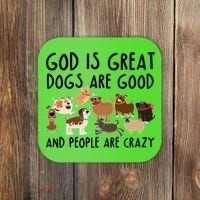 God Is Great Dogs Are Good And People Are Crazy Coaster thumb 0