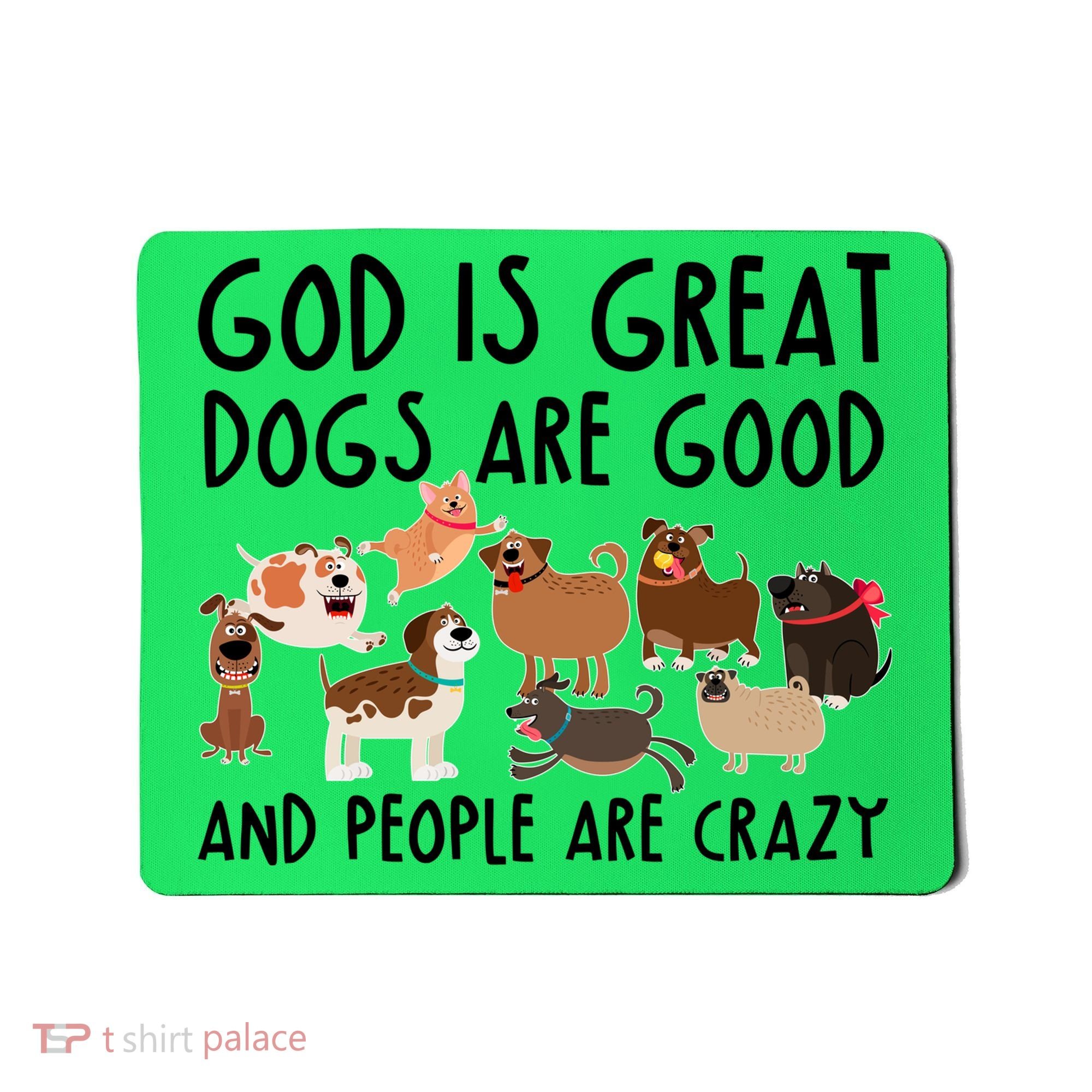 God Is Great Dogs Are Good And People Are Crazy Mousepad